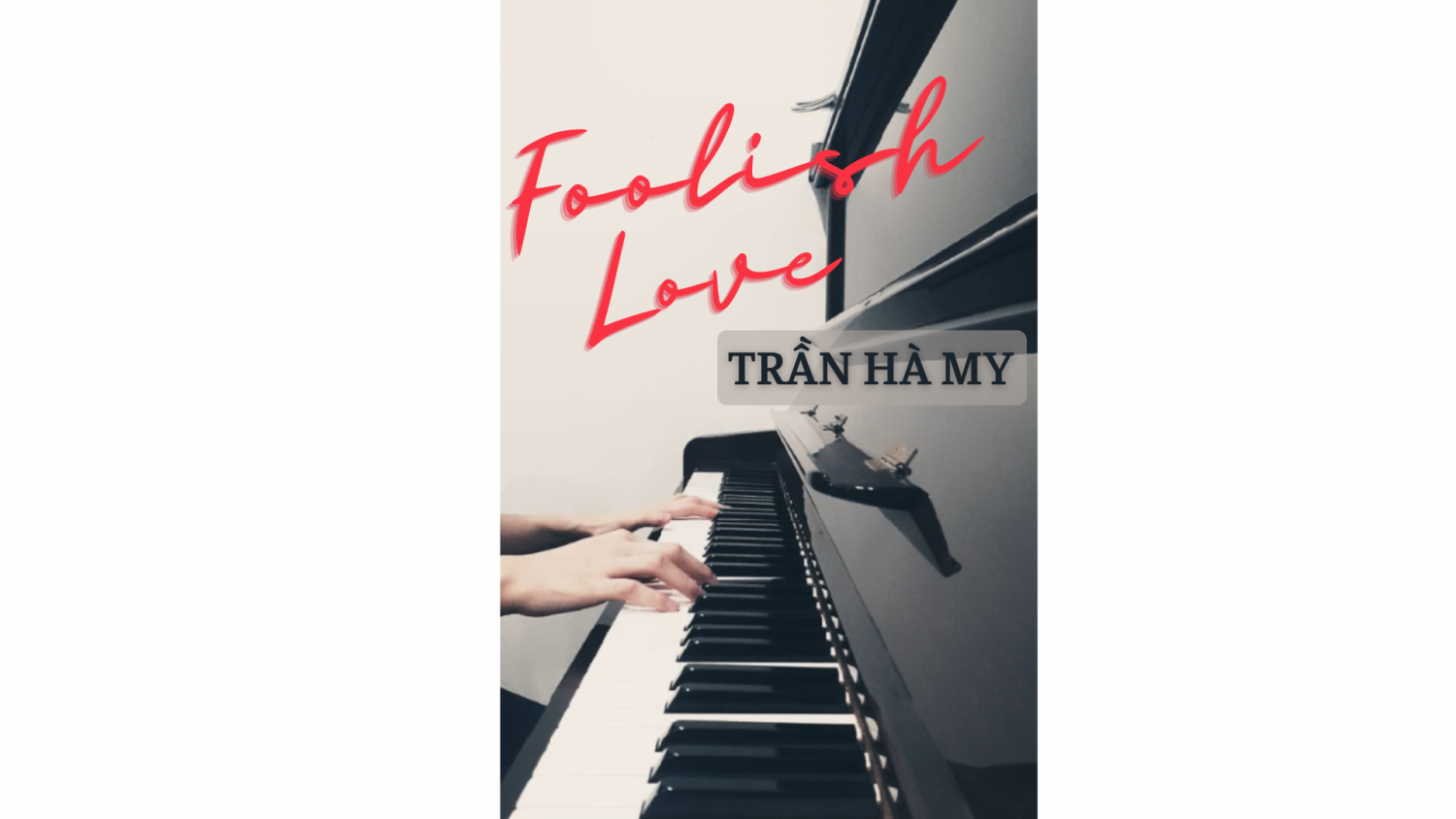 Bài hát Foolish Love phiên bản piano qua phần trình bày của bạn Trần Hà My